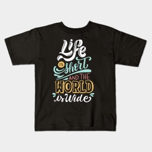 Life is Short and The World is Wide Kids T-Shirt